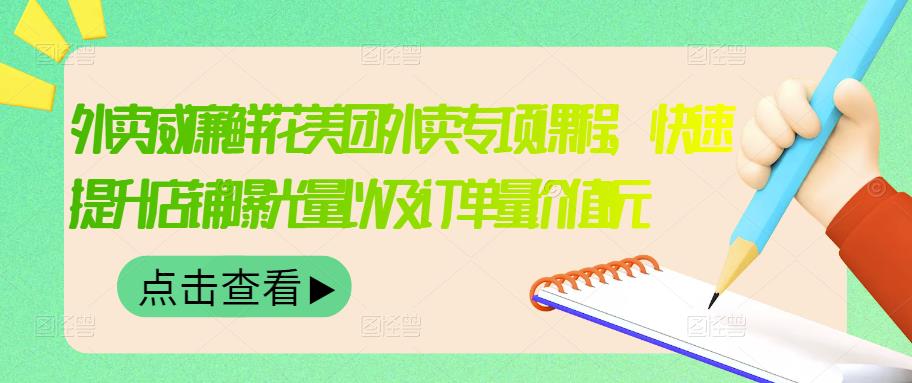 外卖威廉鲜花美团外卖专项课程，快速提升店铺曝光量以及订单量价值2680元-如意资源库