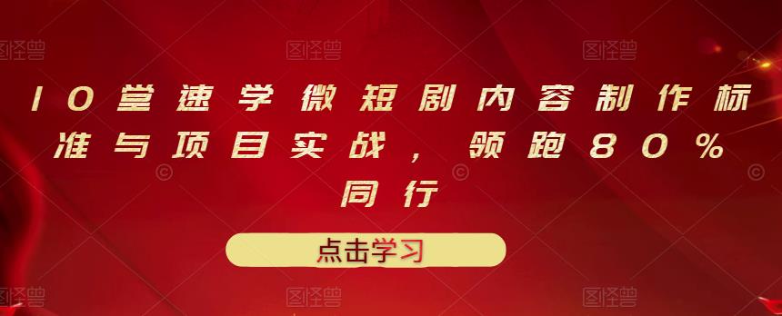 10堂速学微短剧内容制作标准与项目实战，领跑80%同行-如意资源库
