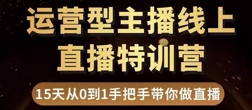 直播电商运营型主播特训营，0基础15天手把手带你做直播带货-如意资源库