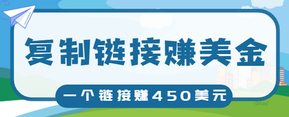 复制链接赚美元，一个链接可赚450+，利用链接点击即可赚钱的项目【视频教程】-如意资源库