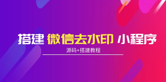 搭建微信去水印小程序 带流量主【源码+搭建教程】-如意资源库
