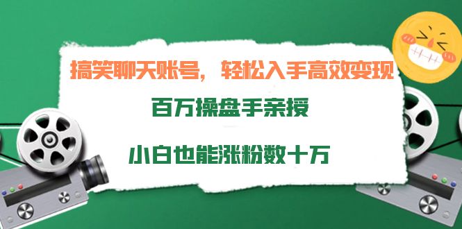 搞笑聊天账号，轻松入手高效变现，百万操盘手亲授，小白也能涨粉数十万-如意资源库