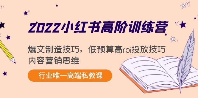 2022小红书高阶训练营：爆文制造技巧，低预算高roi投放技巧，内容营销思维-如意资源库