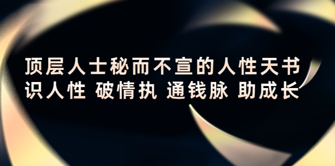 顶层人士秘而不宣的人性天书，识人性 破情执 通钱脉 助成长-如意资源库