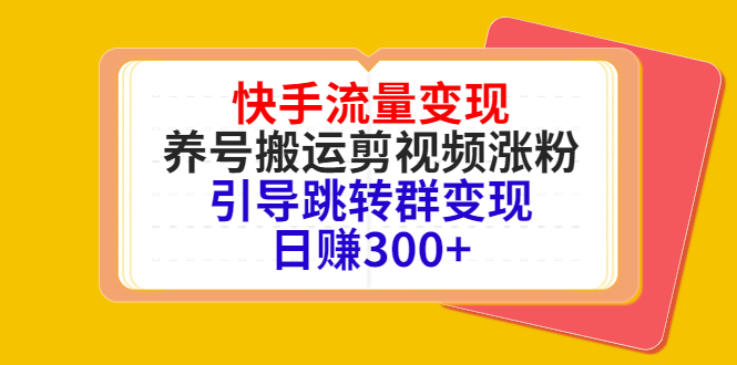 快手流量变现，养号搬运剪视频涨粉，引导跳转群变现日赚300+-如意资源库