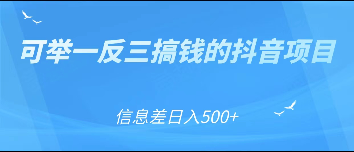 可举一反三搞钱的抖音项目，利用信息差日入500+-如意资源库