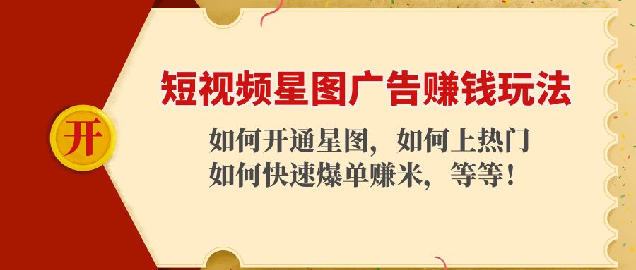 短视频星图广告赚钱玩法：如何开通，如何上热门，如何快速爆单赚米！-如意资源库