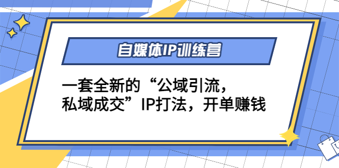 自媒体IP训练营(12+13期)，一套全新的“公域引流，私域成交”IP打法 开单赚钱-如意资源库