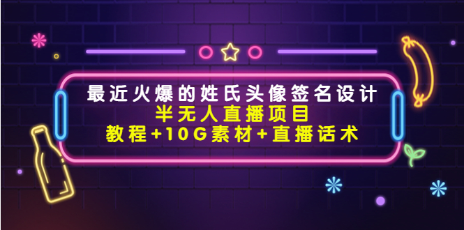 最近火爆的姓氏头像签名设计半无人直播项目（教程+10G素材+直播话术）-如意资源库