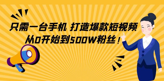 只需一台手机，轻松打造爆款短视频，从0开始到500W粉丝-如意资源库