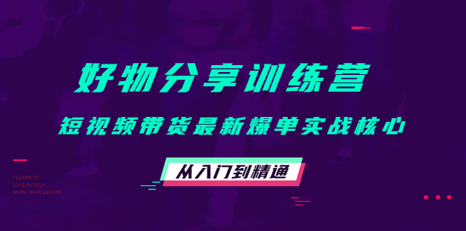 好物分享训练营：短视频带货最新爆单实战核心，从入门到精通-如意资源库