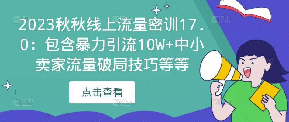 2023秋秋线上流量密训17.0：包含暴力引流10W+中小卖家流量破局技巧等等-如意资源库