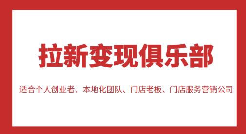 拉新变现俱乐部，适合个人创业者、本地化团队、门店老板、门店服务营销公司-如意资源库