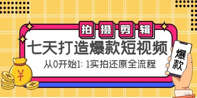七天打造爆款短视频：拍摄+剪辑实操，从0开始1:1实拍还原实操全流程-如意资源库