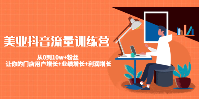 美业抖音流量训练营：从0到10w+粉丝 让你的门店用户增长+业绩增长+利润增长-如意资源库