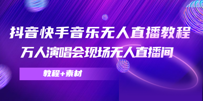抖音快手音乐无人直播教程，万人演唱会现场无人直播间（教程+素材）-如意资源库