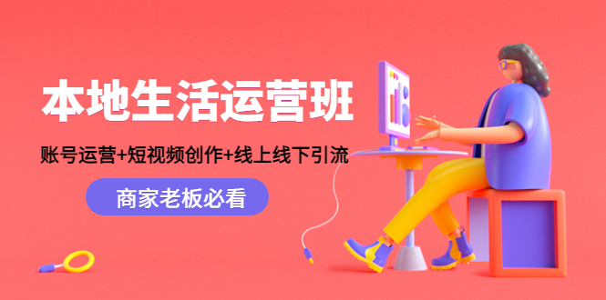 本地生活运营班：账号运营+短视频创作+线上线下引流，商家老板必看-如意资源库