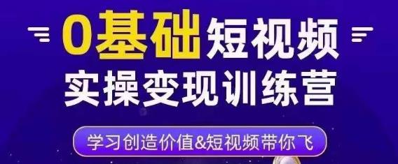 0基础短视频实操变现训练营，3大体系成就百万大V-如意资源库