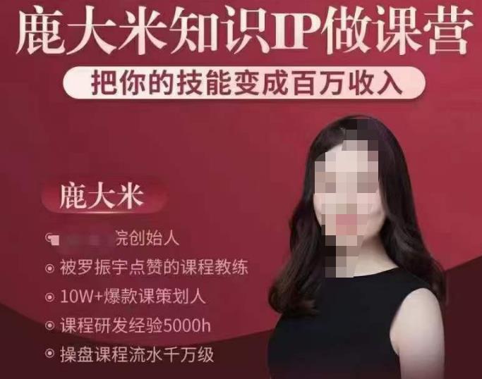 鹿大米知识IP做课营，把你的技能变成百万收入，陪你打出磨人生第费付门一课！-如意资源库
