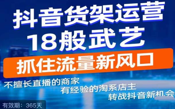 抖音电商新机会，抖音货架运营18般武艺，抓住流量新风口-如意资源库