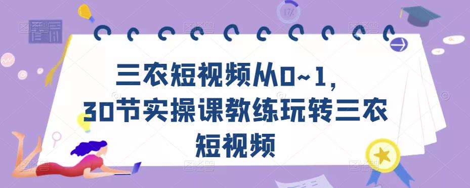 三农短视频从0~1，​30节实操课教练玩转三农短视频-如意资源库