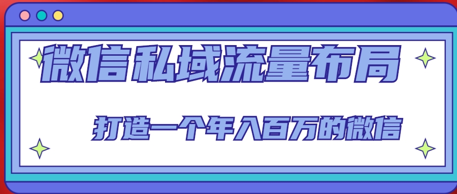 微信私域流量布局课程，打造一个年入百万的微信【7节视频课】-如意资源库