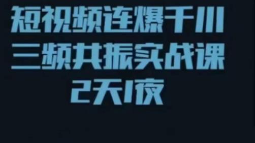 短视频连爆千川三频共振实战课，针对千川如何投放，视频如何打爆专门讲解-如意资源库