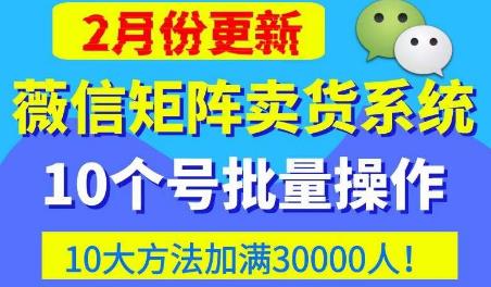微信矩阵卖货系统，多线程批量养10个微信号，10种加粉落地方法，快速加满3W人卖货！-如意资源库