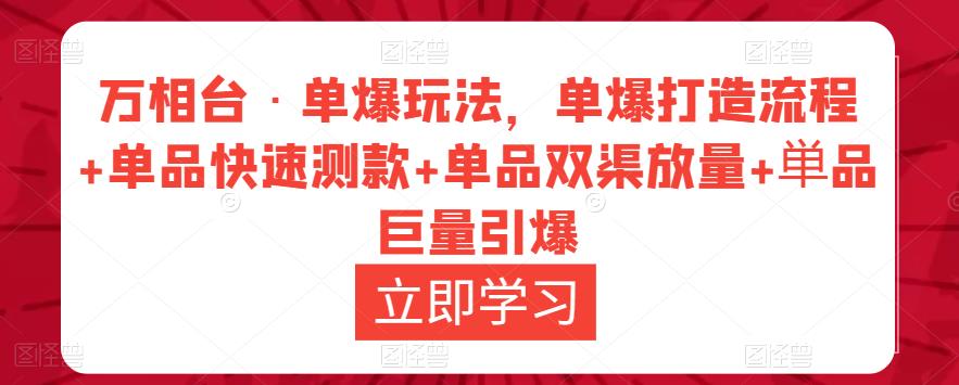 万相台·单爆玩法，单爆打造流程+单品快速测款+单品双渠放量+単品巨量引爆-如意资源库