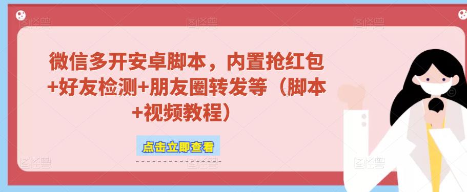 微信多开脚本，内置抢红包+好友检测+朋友圈转发等（安卓脚本+视频教程）-如意资源库