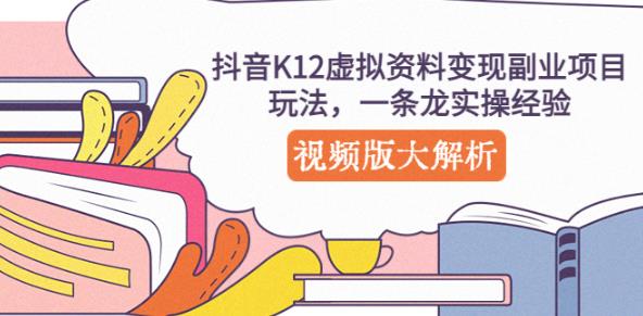 抖音K12虚拟资料变现副业项目玩法，一条龙实操经验，视频版大解析-如意资源库
