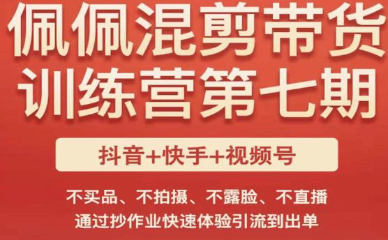 佩佩·短视频混剪带货训练营第七期，不买品、不拍摄、不露脸、不直播，通过抄作业快速体验引流到出单-如意资源库