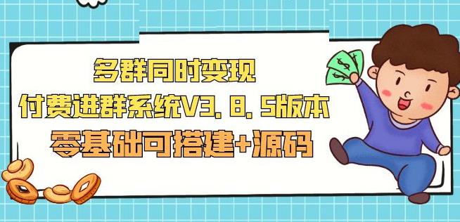 市面卖1288的最新多群同时变现付费进群系统V3.8.5版本(零基础可搭建+源码)-如意资源库