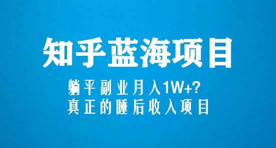 知乎蓝海玩法，躺平副业月入1W+，真正的睡后收入项目（6节视频课）-如意资源库