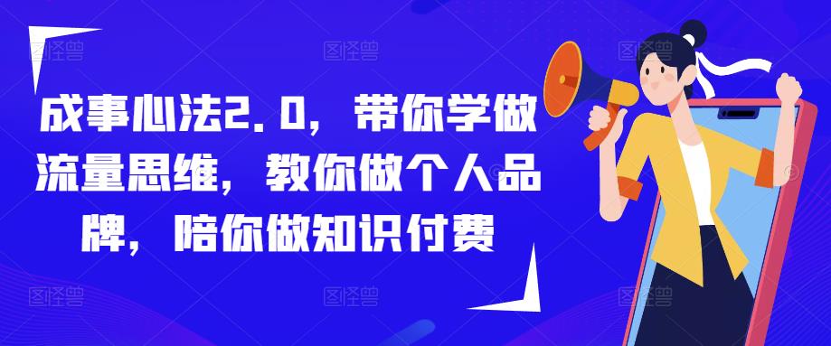 成事心法2.0，带你学做流量思维，教你做个人品牌，陪你做知识付费-如意资源库