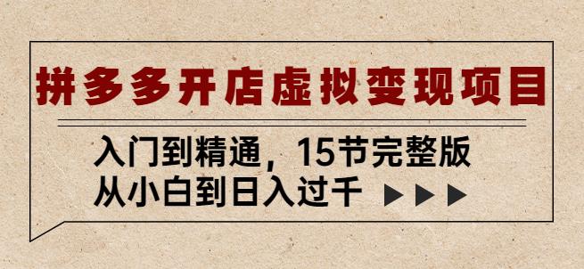 拼多多开店虚拟变现项目：入门到精通，从小白到日入过千（15节完整版）-如意资源库