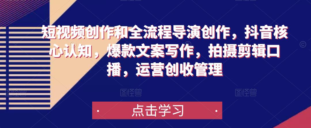 短视频创作和全流程导演创作，抖音核心认知，爆款文案写作，拍摄剪辑口播，运营创收管理-如意资源库