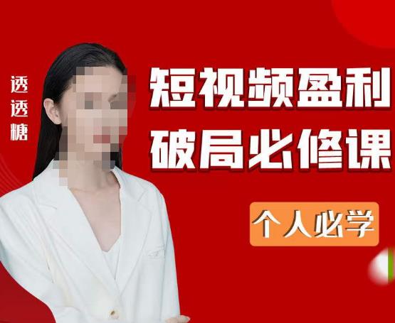 2023最新透透糖短视频盈利破局必修课——个人必学-如意资源库