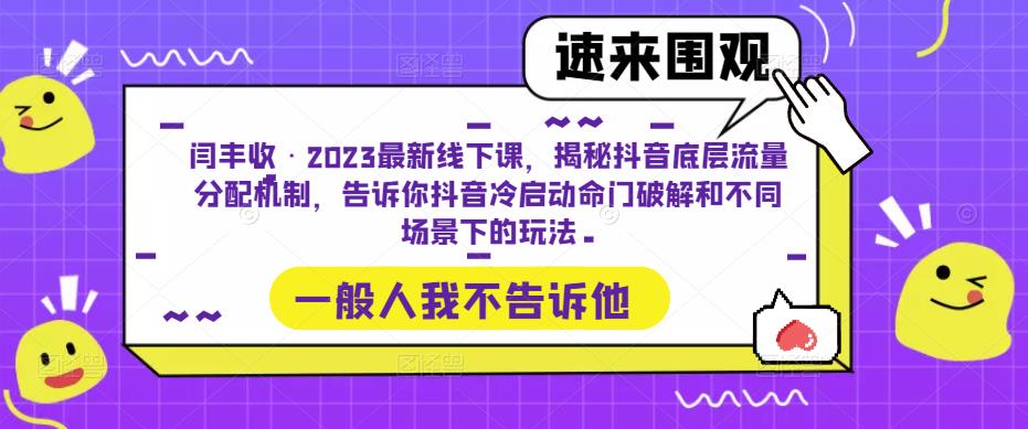 闫丰收·2023最新线下课，揭秘抖音底层流量分配机制，告诉你抖音冷启动命门破解和不同场景下的玩法-如意资源库