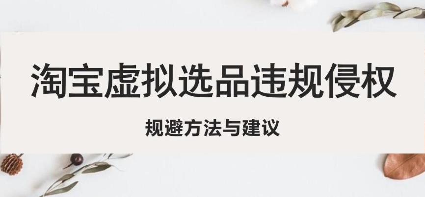 淘宝虚拟违规侵权规避方法与建议，6个部分详细讲解，做虚拟资源必看-如意资源库