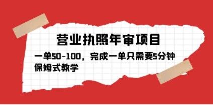营业执照年审项目，一单50-100，完成一单只需要5分钟，保姆式教学-如意资源库