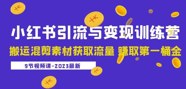 2023小红书引流与变现训练营：搬运混剪素材获取流量赚取第一桶金（9节课）-如意资源库