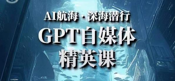 AI航海计划ChatGPT自媒体精英课，快速从入门到进阶（首创调教心流法|实战案例|内容自动化）-如意资源库