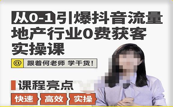 从0-1引爆抖音流量地产行业0费获客实操课，跟着地产人何老师，快速高效实操学干货-如意资源库