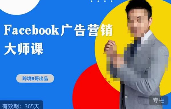 跨境b哥·2023Facebook广告营销大师课，挖掘广告商机，寻找精准客户-如意资源库