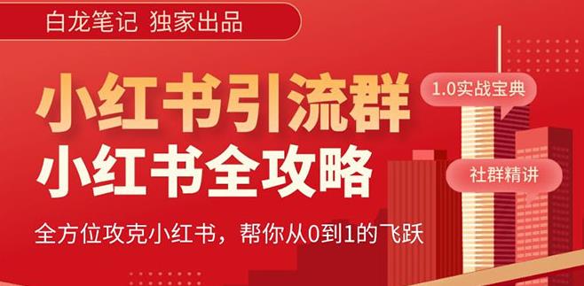 【白龙笔记】价值980元的《小红书运营和引流课》，日引100高质量粉-如意资源库