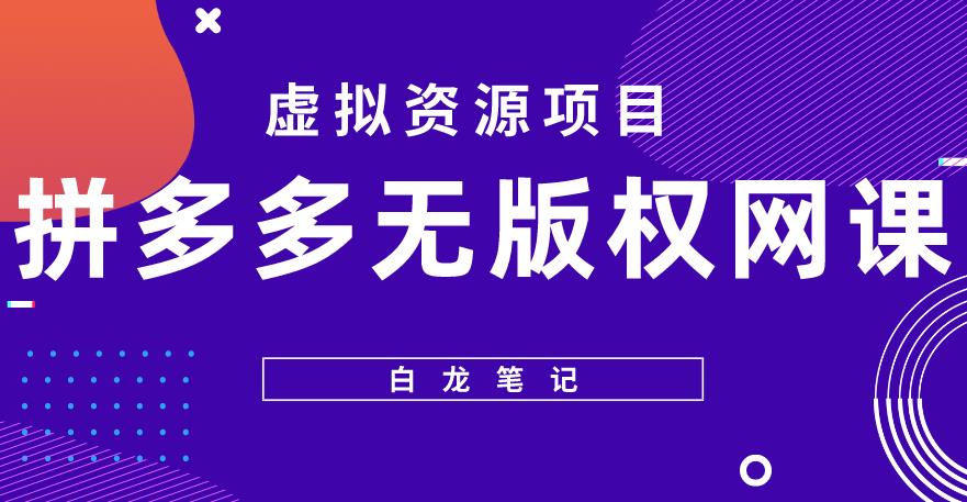 【白龙笔记】拼多多无版权网课项目，月入5000的长期项目，玩法详细拆解【揭秘】-如意资源库