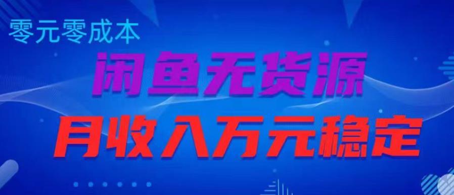 闲鱼无货源项目，零元零成本月收入稳定万元【揭秘】-如意资源库
