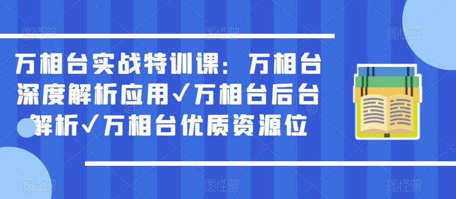 万相台实战特训课：万相台深度解析应用✔万相台后台解析✔万相台优质资源位-如意资源库
