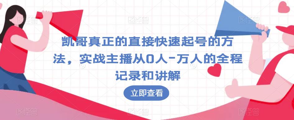 凯哥真正的直接快速起号的方法，实战主播从0人-万人的全程记录和讲解-如意资源库